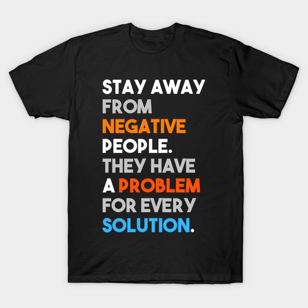 Stay away from negative people, they have a problem for every solution T-Shirt by Happy Tees